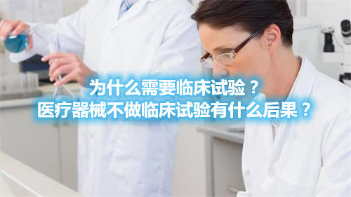 為什么需要臨床試驗(yàn)？醫(yī)療器械不做臨床試驗(yàn)有什么后果？(圖1)