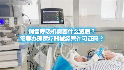 呼吸機(jī)分類！銷售呼吸機(jī)需要辦理醫(yī)療器械經(jīng)營(yíng)許可證嗎？(圖1)