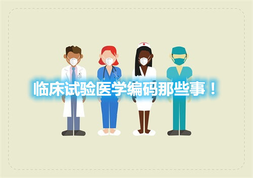 臨床試驗(yàn)醫(yī)學(xué)編碼那些事！(圖1)
