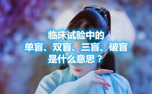 臨床試驗中的單盲、雙盲、三盲、破盲是什么意思？(圖1)