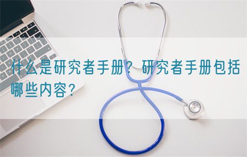 什么是研究者手冊(cè)？研究者手冊(cè)包括哪些內(nèi)容？(圖1)