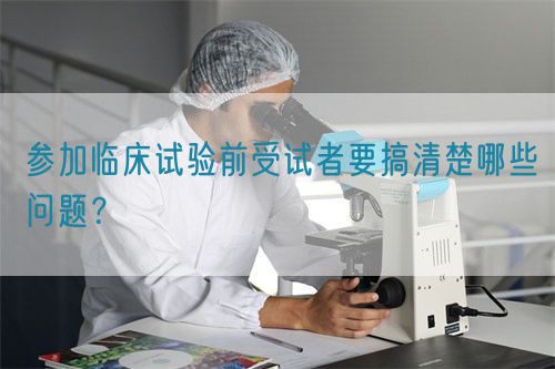 參加臨床試驗前受試者要搞清楚哪些問題？(圖1)