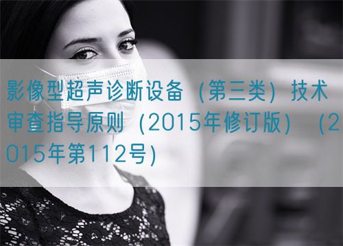 影像型超聲診斷設備（第三類）技術(shù)審查指導原則（2015年修訂版）（2015年第112號）(圖1)
