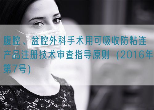 腹腔、盆腔外科手術(shù)用可吸收防粘連產(chǎn)品注冊(cè)技術(shù)審查指導(dǎo)原則（2016年第7號(hào)）(圖1)