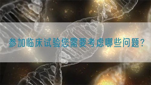 參加臨床試驗(yàn)?zāi)枰紤]哪些問題？(圖1)