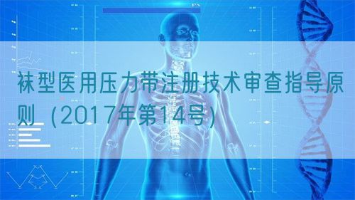 襪型醫(yī)用壓力帶注冊(cè)技術(shù)審查指導(dǎo)原則（2017年第14號(hào)）(圖1)