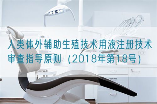人類體外輔助生殖技術用液注冊技術審查指導原則（2018年第18號）(圖1)
