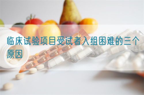 臨床試驗(yàn)項(xiàng)目受試者入組困難的三個原因(圖1)