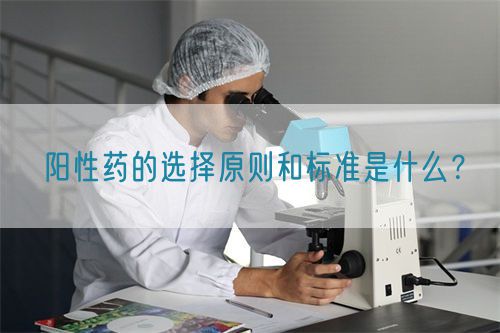 陽性藥的選擇原則和標(biāo)準(zhǔn)是什么？(圖1)