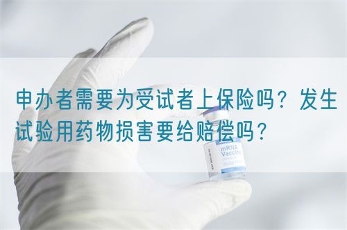 申辦者需要為受試者上保險(xiǎn)嗎？發(fā)生試驗(yàn)用藥物損害要給賠償嗎？(圖1)