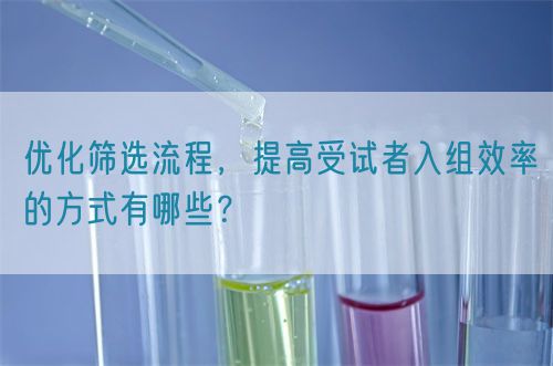 優(yōu)化篩選流程，提高受試者入組效率的方式有哪些？(圖1)