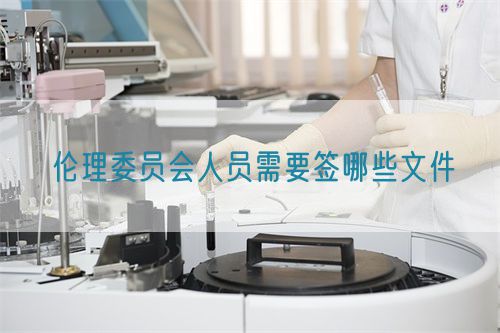 倫理委員會(huì)人員需要簽?zāi)男┪募?圖1)