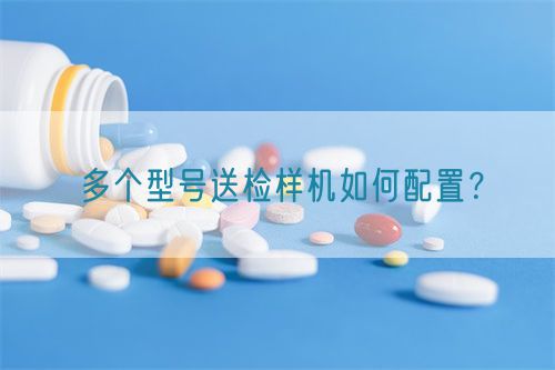 多個型號送檢樣機如何配置？(圖1)